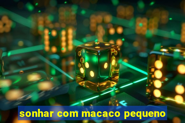 sonhar com macaco pequeno